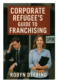 Corporate Refugee's Guide to Franchising by Robyn Deering